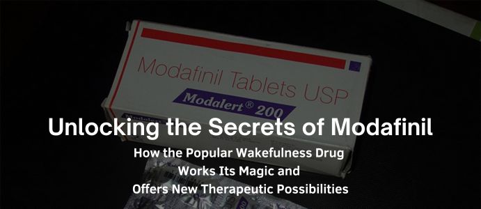 Unlocking the Secrets of Modafinil: How the Popular Wakefulness Drug Works Its Magic and Offers New Therapeutic Possibilities