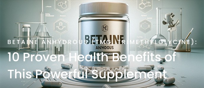 Betaine Anhydrous (TMG, Trimethylglycine): 10 Proven Health Benefits of This Powerful Supplement