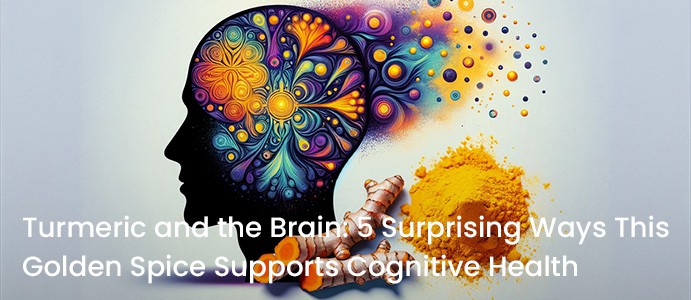 Turmeric and the Brain: 5 Surprising Ways This Golden Spice Supports Cognitive Health